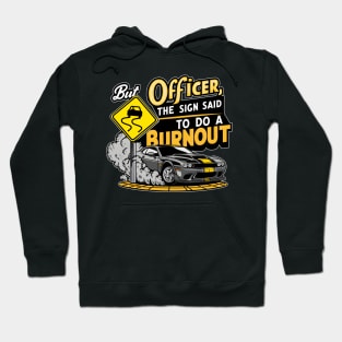 But officer the sign said to do a burnout four Hoodie